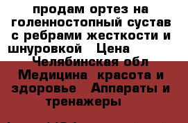 продам ортез на голенностопный сустав с ребрами жесткости и шнуровкой › Цена ­ 1 500 - Челябинская обл. Медицина, красота и здоровье » Аппараты и тренажеры   